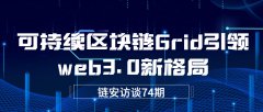 链安访谈74期|可持续区块链Grid引领web3.0新格局